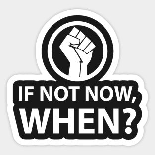 If Not Now When? Protest Resist Shirts and Hoodies Sticker